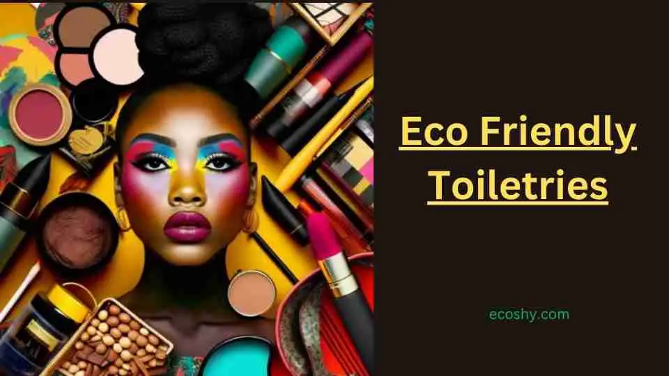 Eco Friendly Toiletries